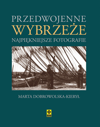 Przedwojenne wybrzeże. Najpiękniejsze fotografie Dobrowolska-Kierył Marta