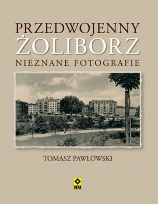 Przedwojenny Żoliborz. Nieznane fotografie Pawłowski Tomasz