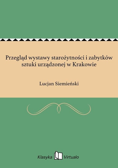 Przegląd wystawy starożytności i zabytków sztuki urządzonej w Krakowie Siemieński Lucjan