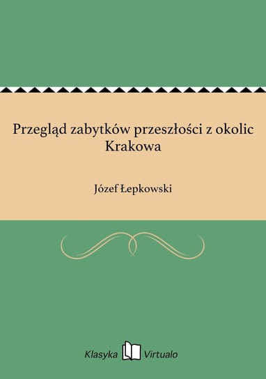 Przegląd zabytków przeszłości z okolic Krakowa Łepkowski Józef
