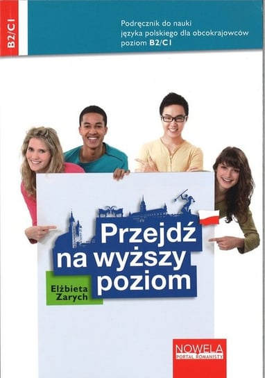 Przejdź na wyższy poziom. Podręcznik do nauki języka polskiego dla obcokrajowców dla poziomu B2/C1 Zarych Elżbieta