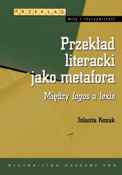 Przekład Literacki Jako Metafora. Między Logos a Lexis Kozak Jolanta