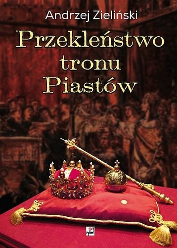 Przekleństwo tronu Piastów Zieliński Andrzej