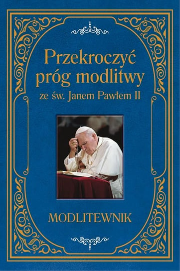 Przekroczyć próg modlitwy ze św. Janem Pawłem II. Modlitewnik Sobolewski Zbigniew