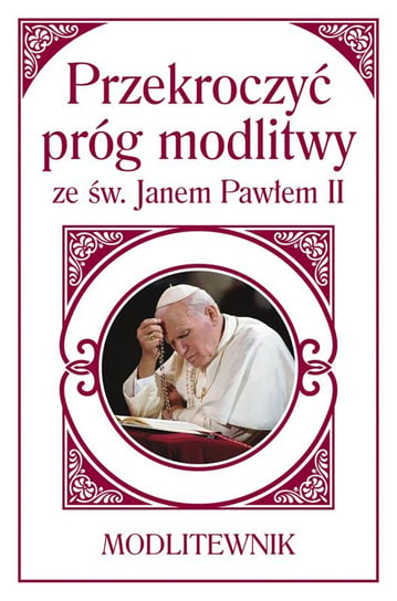 Przekroczyć próg modlitwy ze św. Janem Pawłem II. Modlitewnik Sobolewski Zbigniew