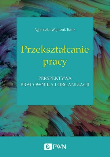 Przekształcanie pracy Wojtczuk-Turek Agnieszka