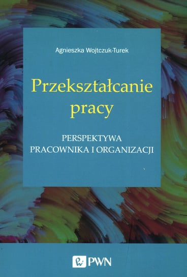 Przekształcanie pracy Wojtczuk-Turek Agnieszka