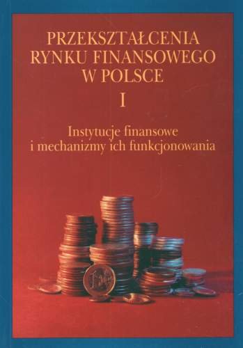 Przekształcenia Rynku Finansowego w Polsce. Tom I - II Opracowanie zbiorowe