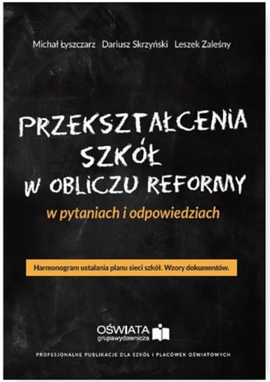 Przekształcenia szkół w obliczu reformy w pytaniach i odpowiedziach Zaleśny Leszek, Skrzyński Dariusz, Łyszczarz Michał