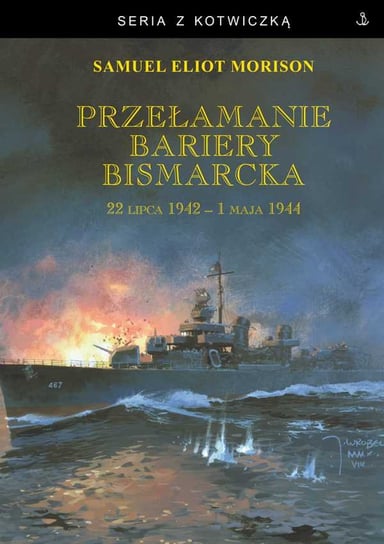 Przełamanie bariery Bismarcka. 22 lipca 1942 - 1 maja 1944 Morison Samuel Eliot
