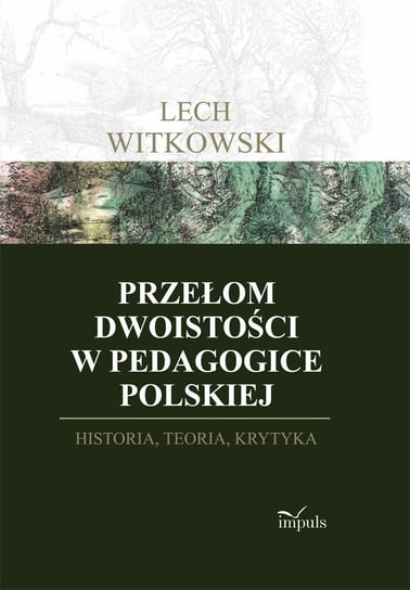Przełom dwoistości w pedagogice polskiej. Historia, teoria i krytyka Witkowski Lech