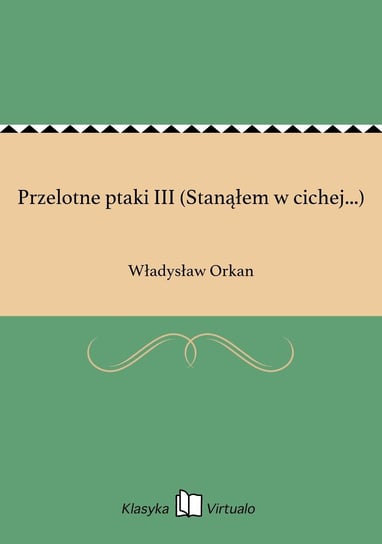 Przelotne ptaki III (Stanąłem w cichej...) Orkan Władysław