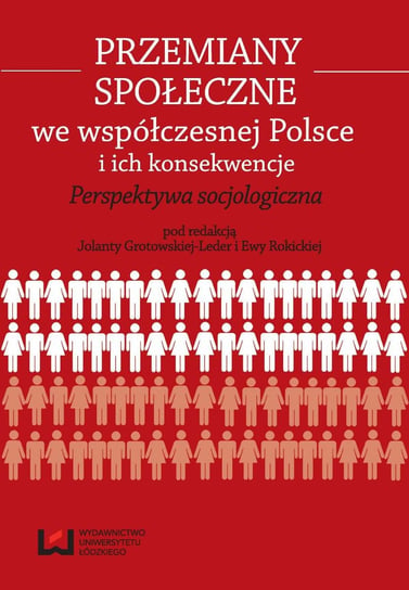 Przemiany społeczne we współczesnej Polsce i ich konsekwencje. Perspektywa socjologiczna Grotowska-Leder Jolanta, Rokicka Ewa