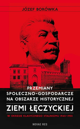 Przemiany społeczno-gospodarcze na obszarze historycznej ziemi łęczyckiej w okresie klasycznego stalinizmu 1945-1955 Borówka Józef