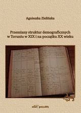 Przemiany struktur demograficznych w Toruniu w XIX i na początku XX wieku Zielińska Agnieszka
