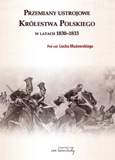 Przemiany ustrojowe Królestwa Polskiego w latach 1830-1833 Opracowanie zbiorowe
