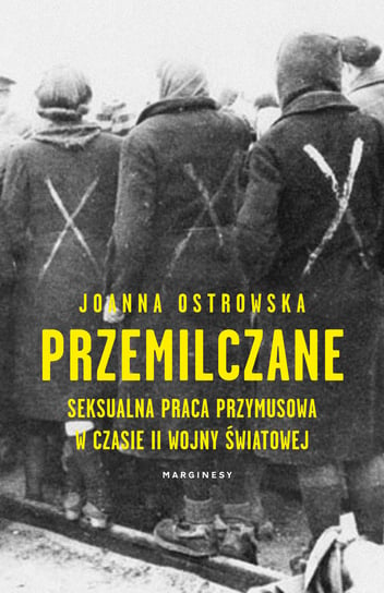 Przemilczane. Seksualna praca przymusowa w trakcie II wojny światowej Ostrowska Joanna