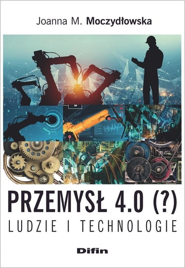 Przemysł 4.0 (?) Ludzie i technologie Moczydłowska Joanna M.