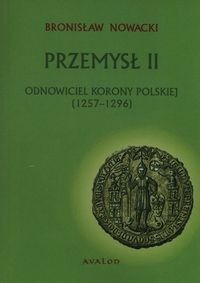 Przemysł II. Odnowiciel korony polskiej 1257-1296 Nowacki Bronisław
