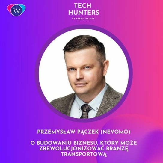 Przemysław Pączek (Nevomo): O budowaniu biznesu, który może zrewolucjonizować branżę transportową - Tech Hunters - podcast Rebels Valley
