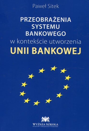 Przeobrażenia systemu bankowego w kontekście utworzenia Unii Bankowej Sitek Paweł