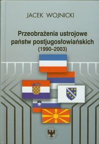 Przeobrażenia ustrojowe państw postjugosłowiańskich 1990-2003 Wojnicki Jacek