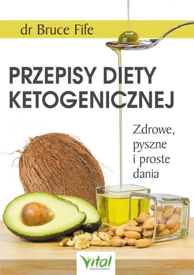 Przepisy diety ketogenicznej. Zdrowe, pyszne i proste dania Fife Bruce