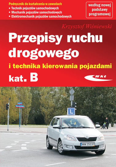 Przepisy ruchu drogowego i technika kierowania pojazdami kategorii B Wiśniewski Krzysztof