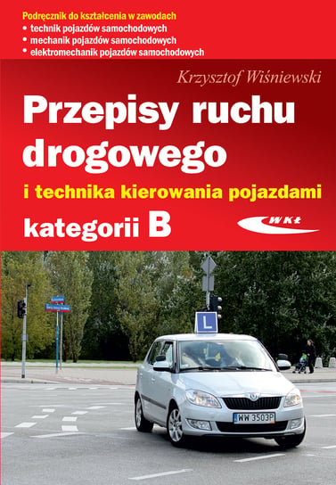Przepisy ruchu drogowego i technika kierowania pojazdami kategorii B Wiśniewski Krzysztof