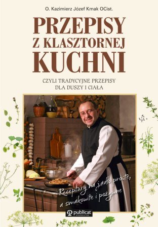 Przepisy z klasztornej kuchni, czyli tradycyjne przepisy dla duszy i ciała Kmak Kazimierz Józef