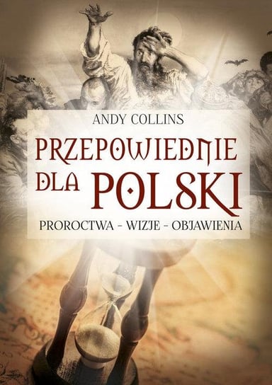 Przepowiednie dla Polski. Proroctwa, wizje, objawienia Collins Andy