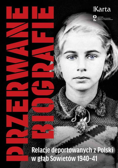 Przerwane biografie. Relacje deportowanych z Polski w głąb Sowietów 1940-41 Opracowanie zbiorowe
