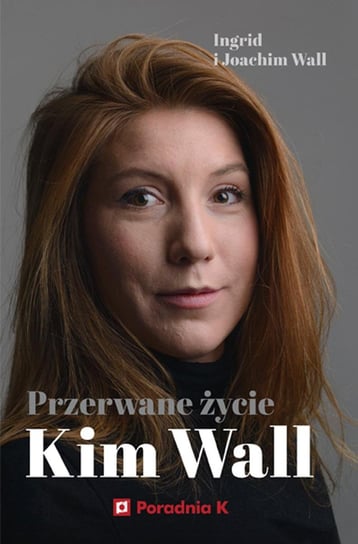 Przerwane życie Kim Wall Wall Joachim, Wall Ingrid