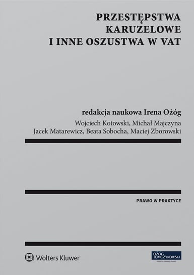 Przestępstwa karuzelowe i inne oszustwa w VAT - ebook PDF Kotowski Wojciech, Zborowski Maciej, Matarewicz Jacek, Majczyna Michał, Sobocha Beata, Ożóg Irena