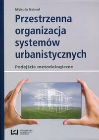 Przestrzenna organizacja systemów urbanistycznych. Podejście metodologiczne Habrel Mykola
