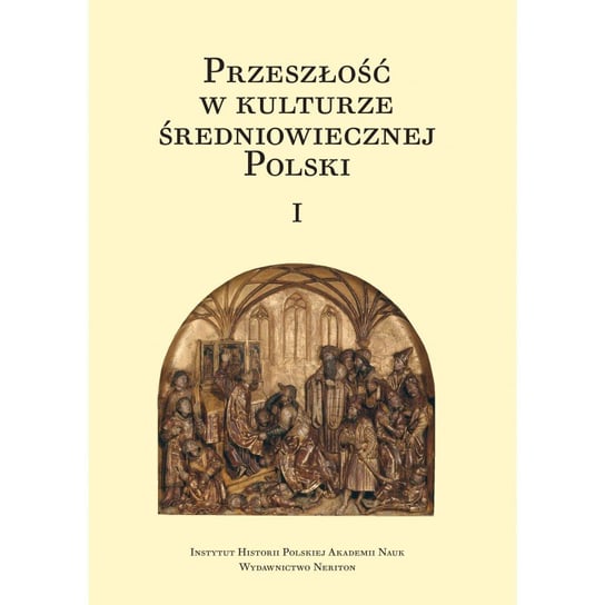 Przeszłość w kulturze średniowiecznej Polski. Tom 1 i 2 Opracowanie zbiorowe