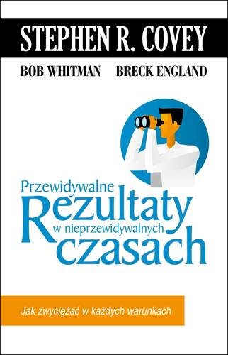 Przewidywalne rezultaty w nieprzewidywalnych czasach Covey Stephen R., Whitman Bob, England Breck