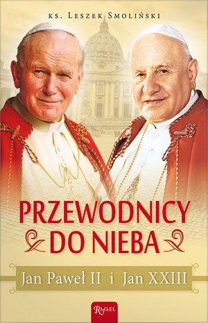 Przewodnicy do nieba. Jan Paweł II i Jan XXIII Smoliński Leszek
