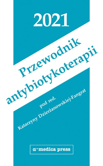 Przewodnik antybiotykoterapii 2021 Dzierżanowska-Fangrat Katarzyna