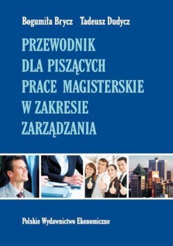 Przewodnik dla piszących prace magisterskie w zakresie zarządzania Brycz Bogumiła, Dudycz Tadeusz