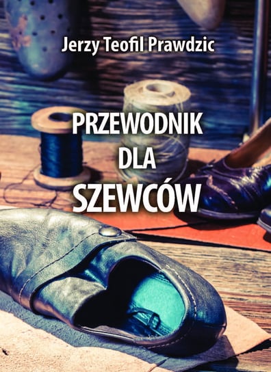 Przewodnik dla szewców. Biblioteka rzemieślnika polskiego Miecznikowski Stanisław