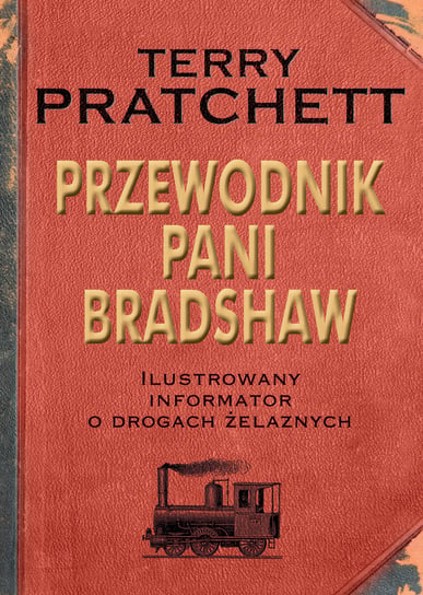 Przewodnik Pani Bradshaw. Ilustrowany informator o drogach żelaznych Pratchett Terry