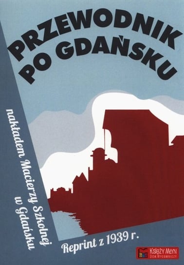 Przewodnik po Gdańsku. Reprint z 1939 roku Opracowanie zbiorowe