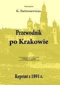 Przewodnik po Krakowie. Reprint z 1891 r. Bartosiewicz Kazimierz