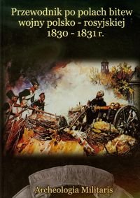 Przewodnik po polach bitew wojny polsko-rosyjskiej 1830-1831 Opracowanie zbiorowe