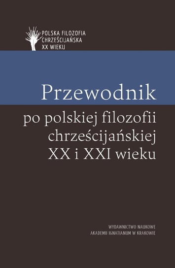 Przewodnik po polskiej filozofii chrześcijańskiej XX i XXI wieku Mazur Piotr, Duchliński Piotr, Skrzydlewski Paweł