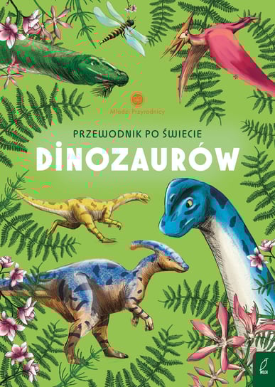 Przewodnik po świecie dinozaurów. Młodzi przyrodnicy Sabina Izydorczyk-Pientka