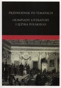 Przewodnik po tematach Olimpiady Literatury i Języka Polskiego Opracowanie zbiorowe