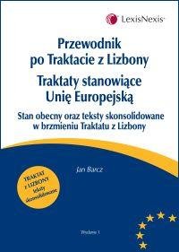 Przewodnik po Traktacie z Lizbony. Traktaty Sanowiące Unię Europejską Barcz Jan