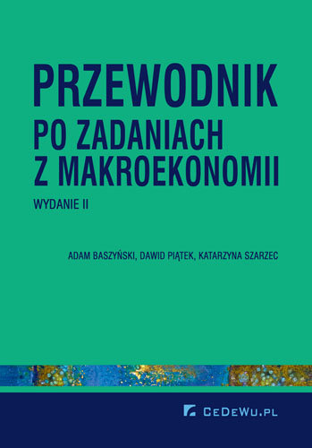 Przewodnik po zadaniach z makroekonomii Baszyński Adam, Piątek Dawid, Szarzec Katarzyna